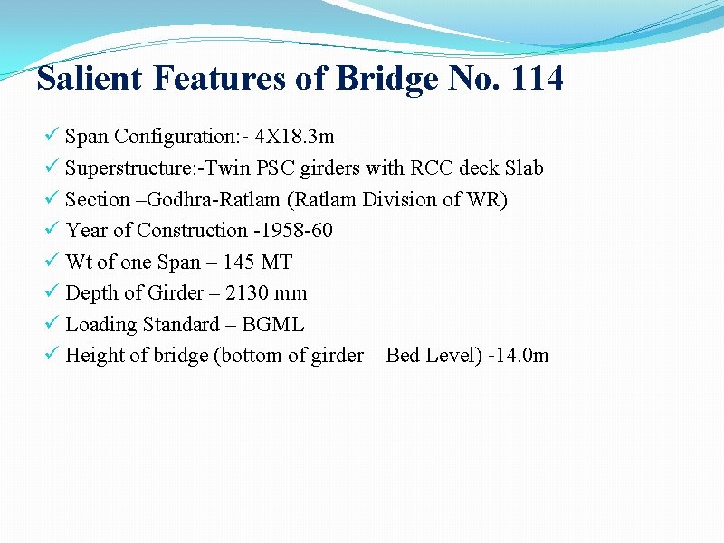 Salient Features of Bridge No. 114 ü Span Configuration: - 4 X 18. 3