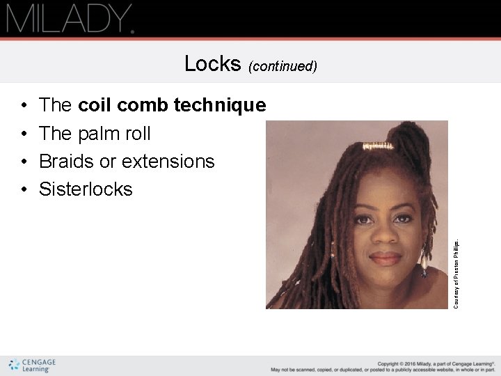 Locks (continued) The coil comb technique The palm roll Braids or extensions Sisterlocks Courtesy