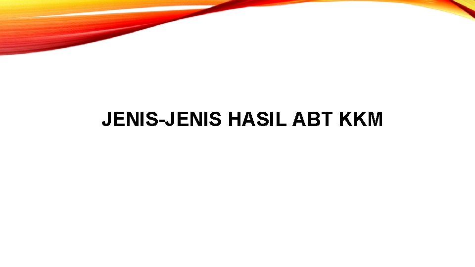 JENIS-JENIS HASIL ABT KKM 