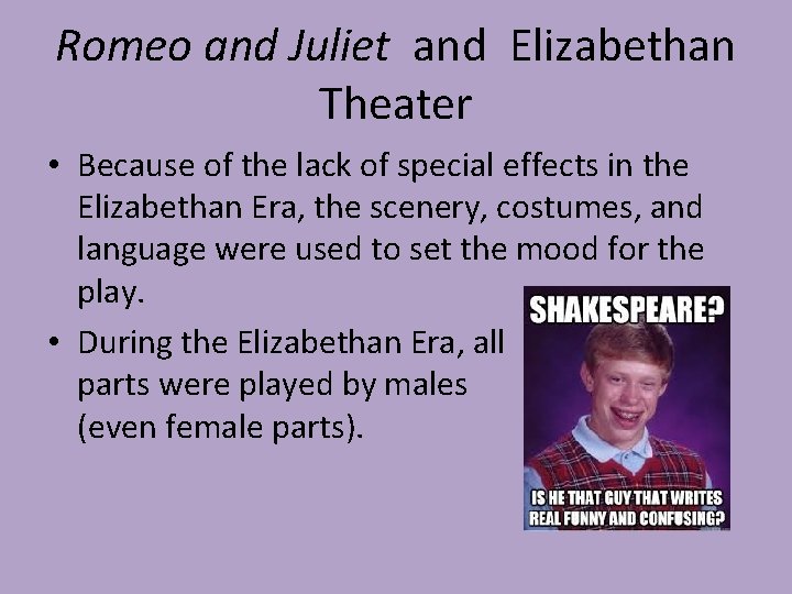 Romeo and Juliet and Elizabethan Theater • Because of the lack of special effects