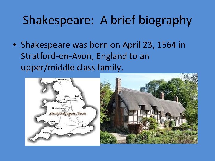 Shakespeare: A brief biography • Shakespeare was born on April 23, 1564 in Stratford-on-Avon,