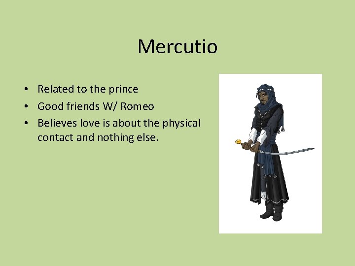 Mercutio • Related to the prince • Good friends W/ Romeo • Believes love