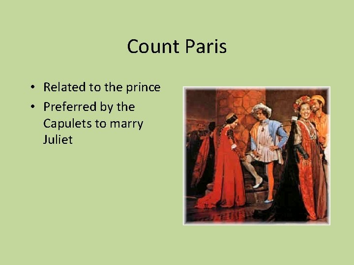 Count Paris • Related to the prince • Preferred by the Capulets to marry