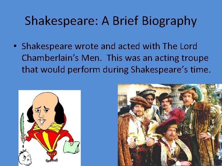Shakespeare: A Brief Biography • Shakespeare wrote and acted with The Lord Chamberlain’s Men.