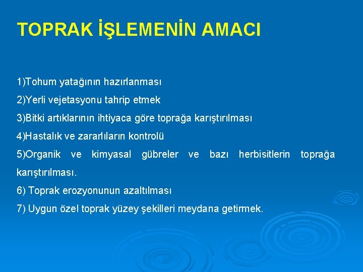 TOPRAK İŞLEMENİN AMACI 1)Tohum yatağının hazırlanması 2)Yerli vejetasyonu tahrip etmek 3)Bitki artıklarının ihtiyaca göre