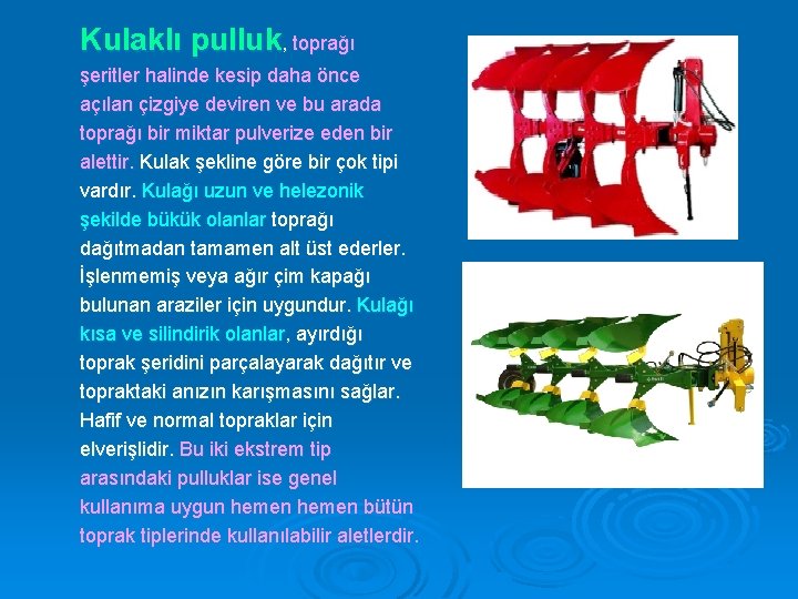 Kulaklı pulluk, toprağı şeritler halinde kesip daha önce açılan çizgiye deviren ve bu arada