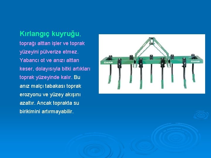 Kırlangıç kuyruğu, toprağı alttan işler ve toprak yüzeyini pülverize etmez. Yabancı ot ve anızı