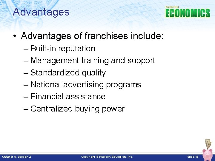 Advantages • Advantages of franchises include: – Built-in reputation – Management training and support