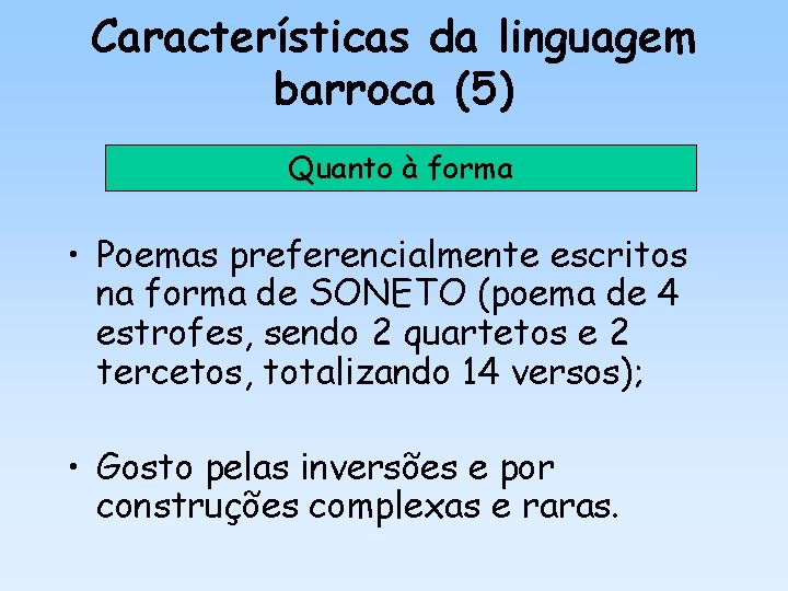 Características da linguagem barroca (5) Quanto à forma • Poemas preferencialmente escritos na forma