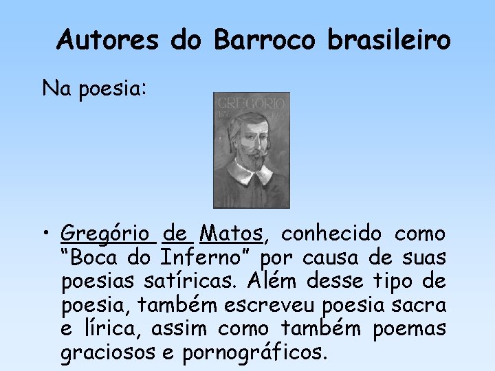 Autores do Barroco brasileiro Na poesia: • Gregório de Matos, conhecido como “Boca do