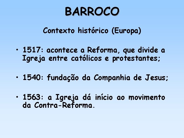 BARROCO Contexto histórico (Europa) • 1517: acontece a Reforma, que divide a Igreja entre