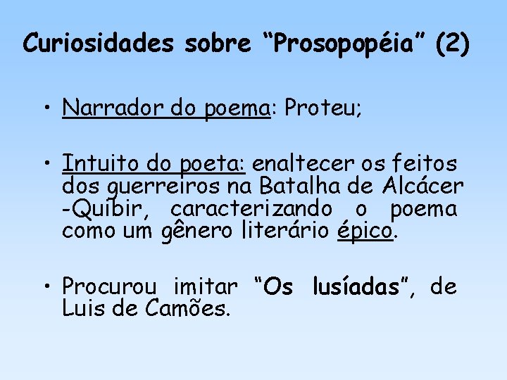 Curiosidades sobre “Prosopopéia” (2) • Narrador do poema: Proteu; • Intuito do poeta: enaltecer