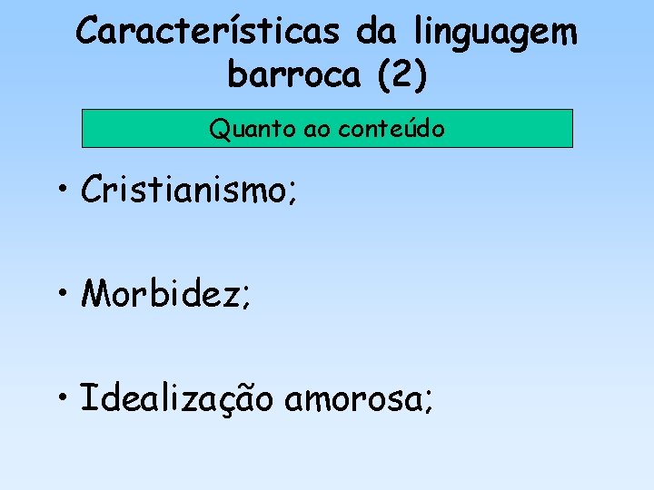 Características da linguagem barroca (2) Quanto ao conteúdo • Cristianismo; • Morbidez; • Idealização