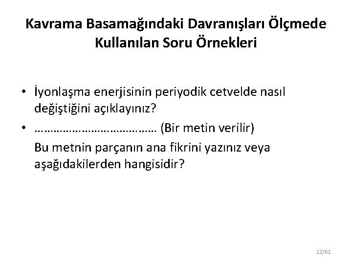 Kavrama Basamağındaki Davranışları Ölçmede Kullanılan Soru Örnekleri • İyonlaşma enerjisinin periyodik cetvelde nasıl değiştiğini