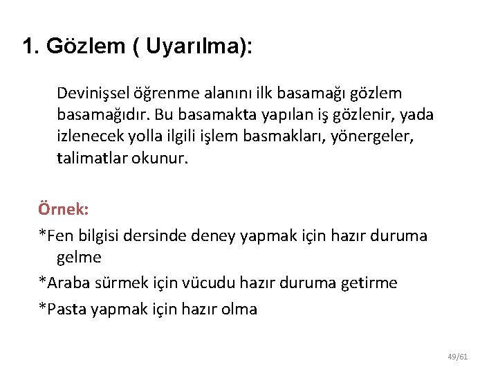 1. Gözlem ( Uyarılma): Devinişsel öğrenme alanını ilk basamağı gözlem basamağıdır. Bu basamakta yapılan