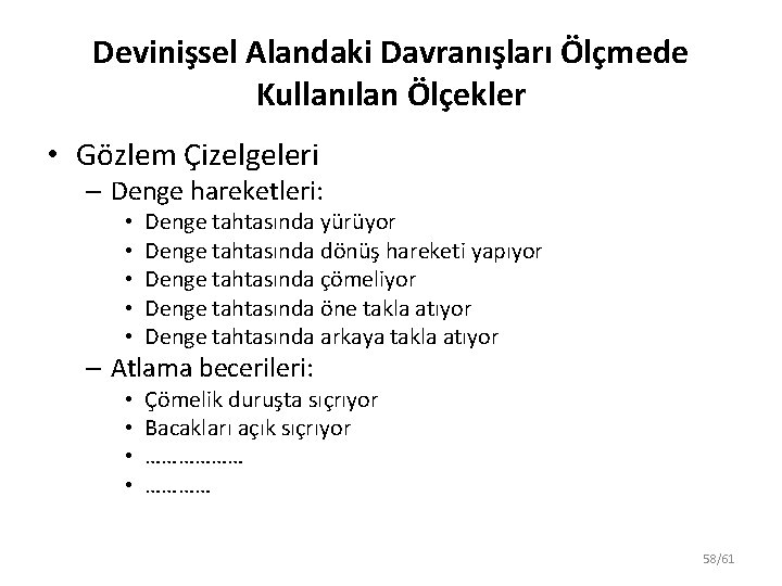 Devinişsel Alandaki Davranışları Ölçmede Kullanılan Ölçekler • Gözlem Çizelgeleri – Denge hareketleri: • •
