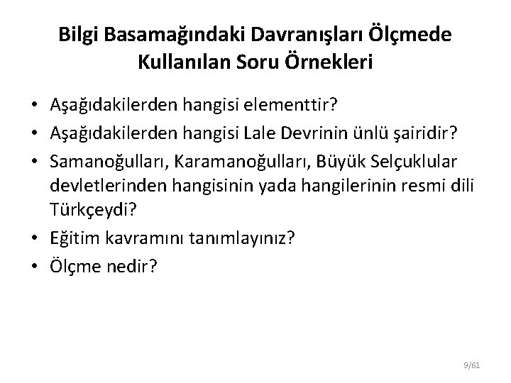 Bilgi Basamağındaki Davranışları Ölçmede Kullanılan Soru Örnekleri • Aşağıdakilerden hangisi elementtir? • Aşağıdakilerden hangisi