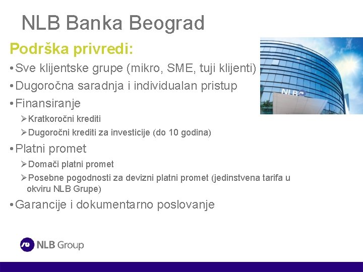 NLB Banka Beograd Podrška privredi: • Sve klijentske grupe (mikro, SME, tuji klijenti) •