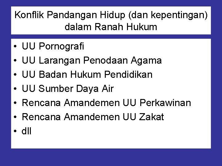 Konflik Pandangan Hidup (dan kepentingan) dalam Ranah Hukum • • UU Pornografi UU Larangan