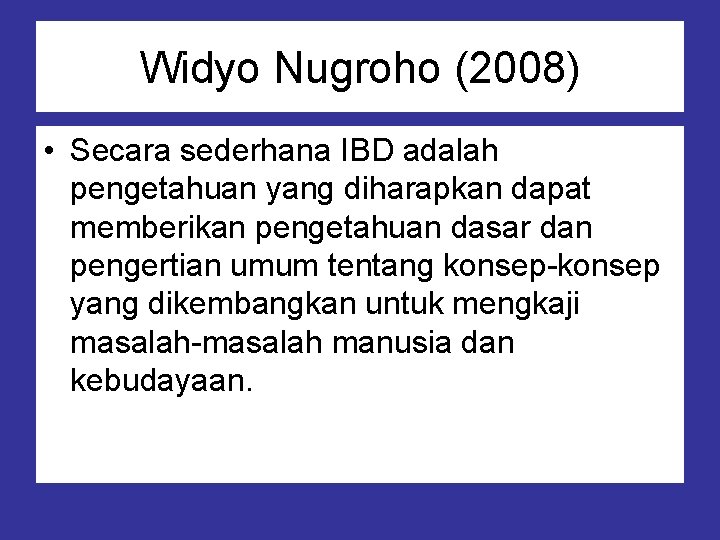 Widyo Nugroho (2008) • Secara sederhana IBD adalah pengetahuan yang diharapkan dapat memberikan pengetahuan