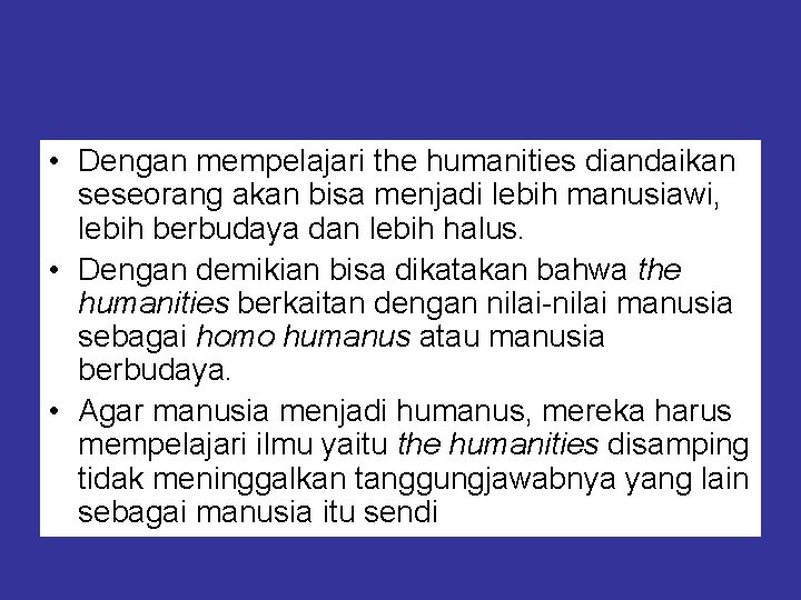  • Dengan mempelajari the humanities diandaikan seseorang akan bisa menjadi lebih manusiawi, lebih