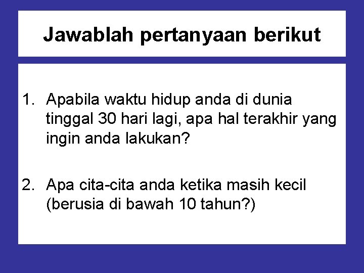 Jawablah pertanyaan berikut 1. Apabila waktu hidup anda di dunia tinggal 30 hari lagi,