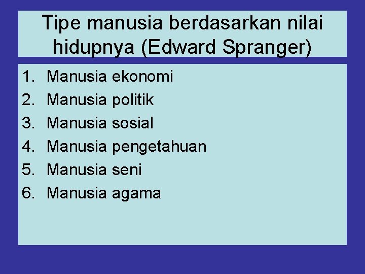 Tipe manusia berdasarkan nilai hidupnya (Edward Spranger) 1. 2. 3. 4. 5. 6. Manusia