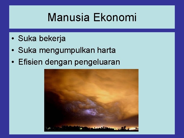 Manusia Ekonomi • Suka bekerja • Suka mengumpulkan harta • Efisien dengan pengeluaran 