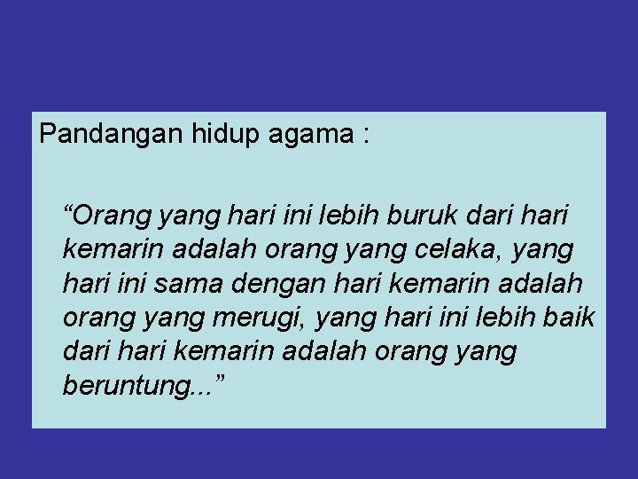 Pandangan hidup agama : “Orang yang hari ini lebih buruk dari hari kemarin adalah
