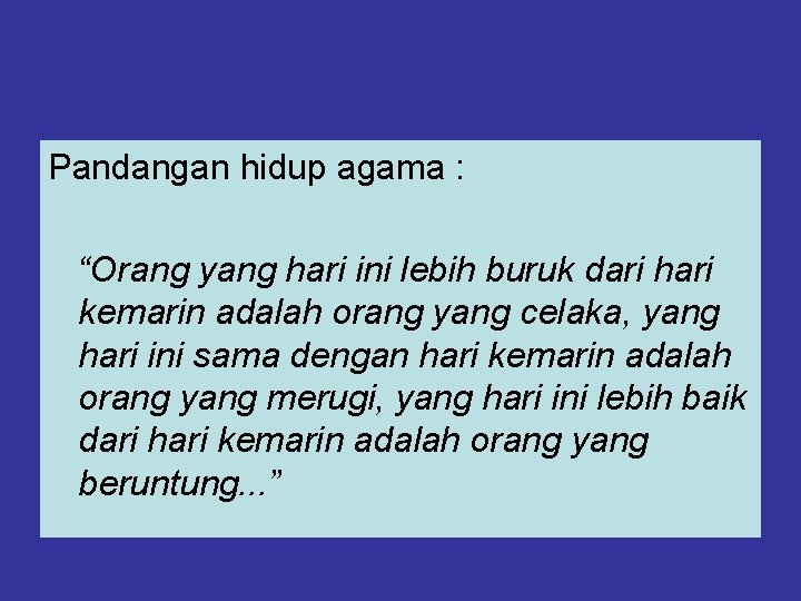 Pandangan hidup agama : “Orang yang hari ini lebih buruk dari hari kemarin adalah