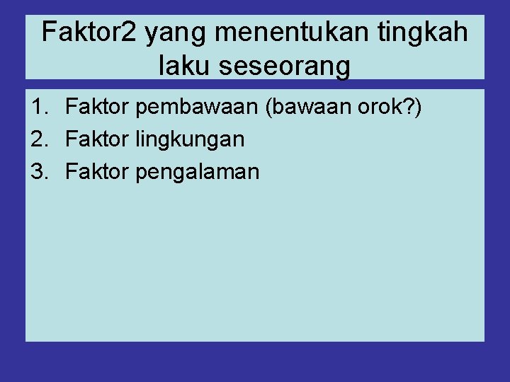 Faktor 2 yang menentukan tingkah laku seseorang 1. Faktor pembawaan (bawaan orok? ) 2.