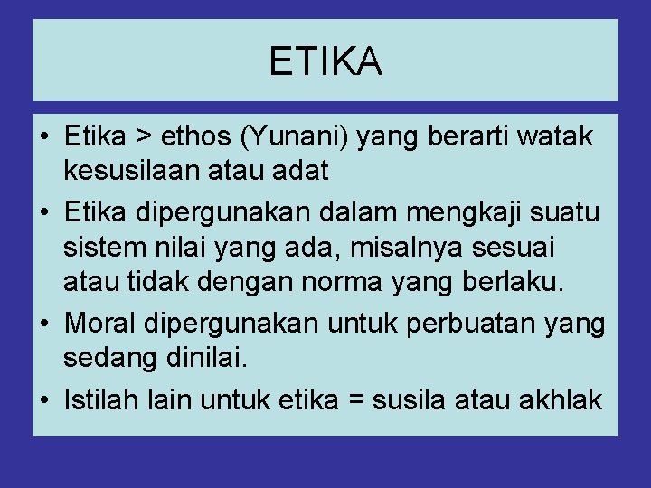 ETIKA • Etika > ethos (Yunani) yang berarti watak kesusilaan atau adat • Etika