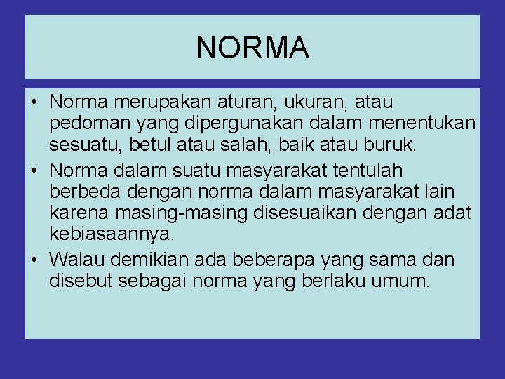 NORMA • Norma merupakan aturan, ukuran, atau pedoman yang dipergunakan dalam menentukan sesuatu, betul