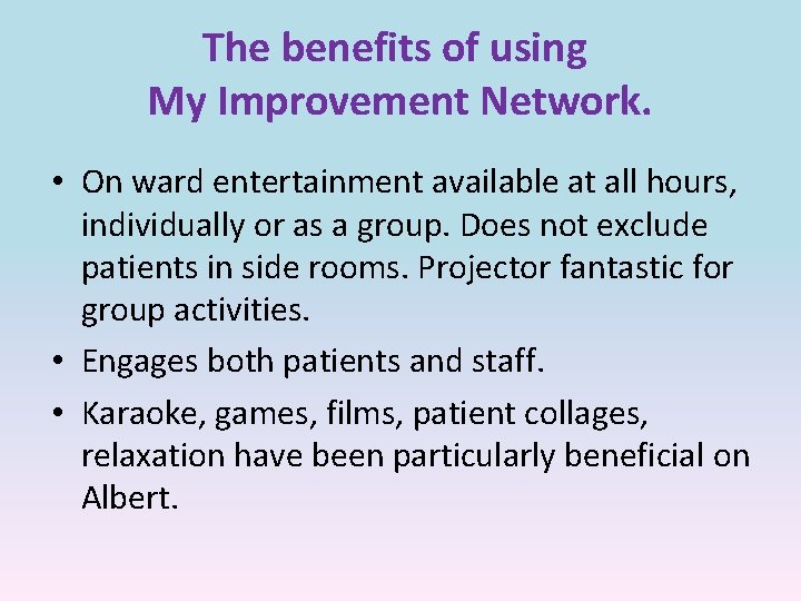 The benefits of using My Improvement Network. • On ward entertainment available at all