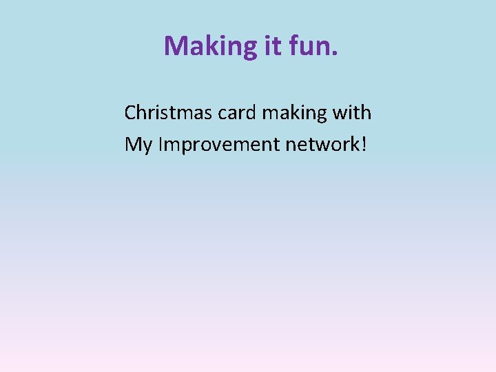 Making it fun. Christmas card making with My Improvement network! 