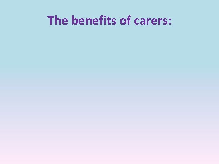 The benefits of carers: 