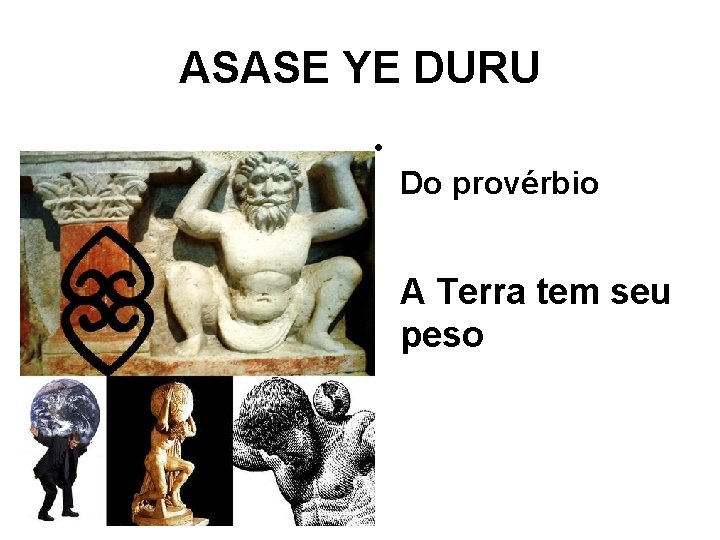 ASASE YE DURU • Do provérbio A Terra tem seu peso 