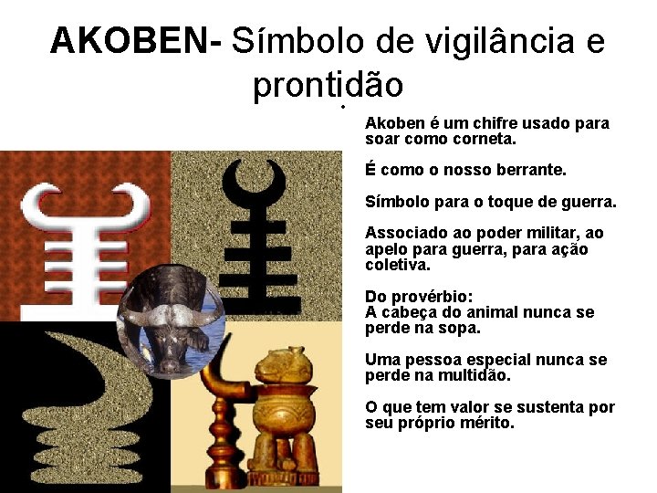 AKOBEN- Símbolo de vigilância e prontidão • Akoben é um chifre usado para soar