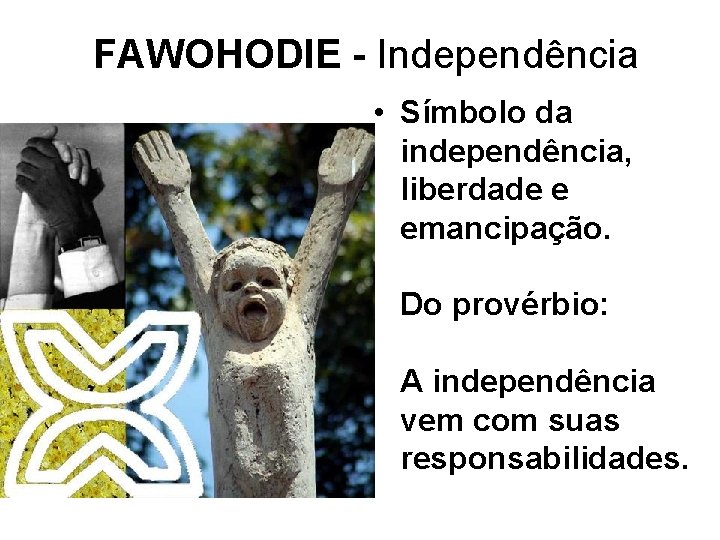 FAWOHODIE - Independência • Símbolo da independência, liberdade e emancipação. Do provérbio: A independência