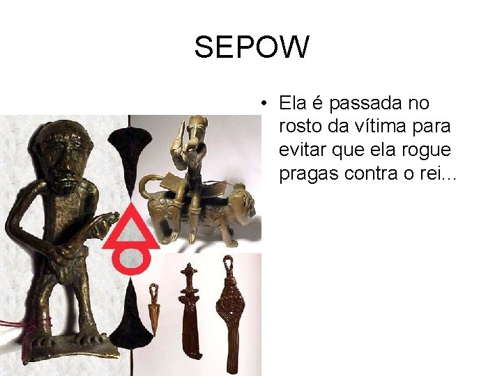 SEPOW • Ela é passada no rosto da vítima para evitar que ela rogue