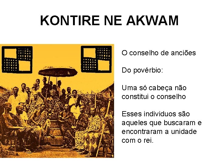 KONTIRE NE AKWAM O conselho de anciões Do povérbio: Uma só cabeça não constitui