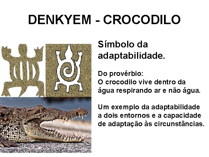 DENKYEM - CROCODILO Símbolo da adaptabilidade. Do provérbio: O crocodilo vive dentro da água