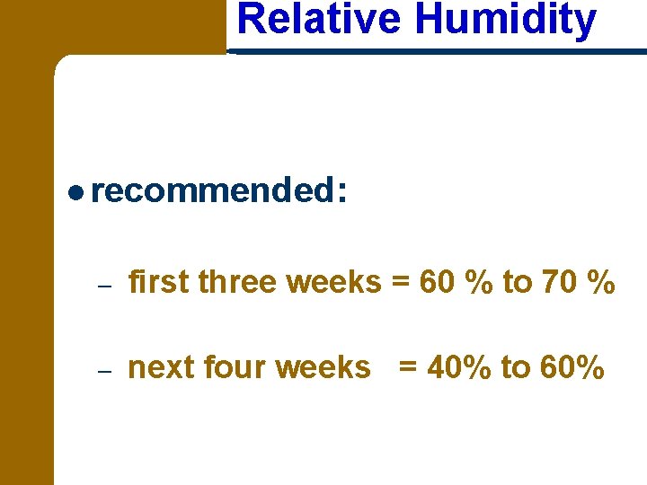 Relative Humidity l recommended: – first three weeks = 60 % to 70 %