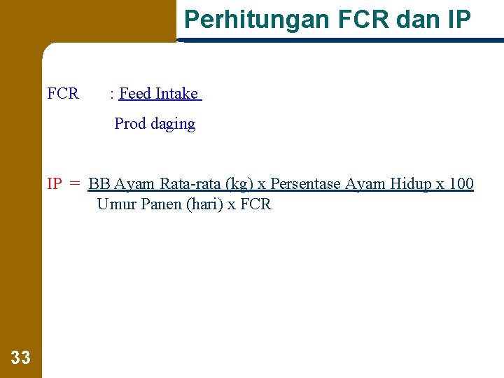 Perhitungan FCR dan IP FCR : Feed Intake Prod daging IP = BB Ayam