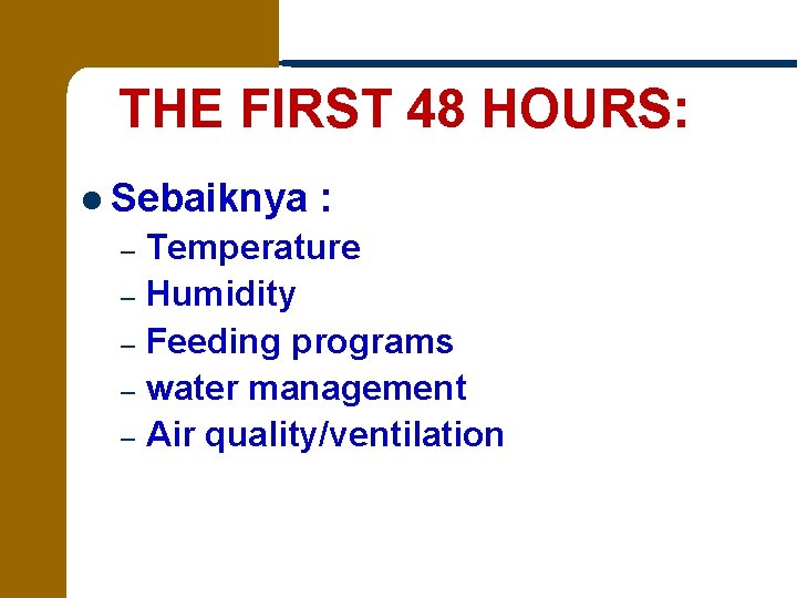 THE FIRST 48 HOURS: l Sebaiknya : Temperature – Humidity – Feeding programs –