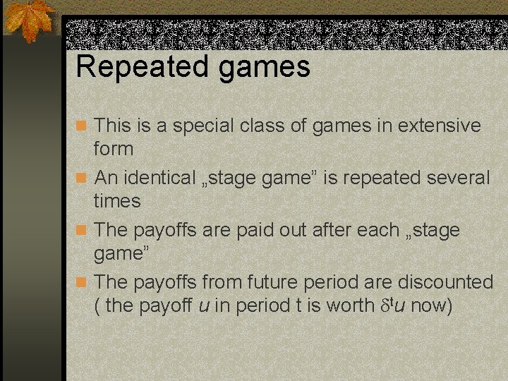 Repeated games n This is a special class of games in extensive form n