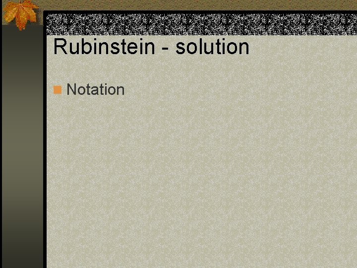 Rubinstein - solution n Notation 