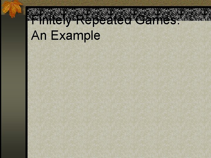Finitely Repeated Games: An Example 