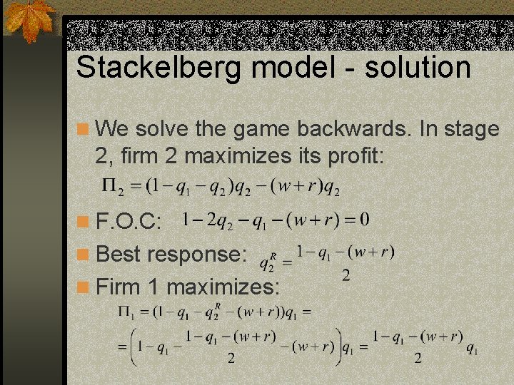 Stackelberg model - solution n We solve the game backwards. In stage 2, firm