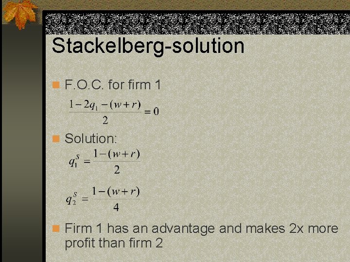Stackelberg-solution n F. O. C. for firm 1 n Solution: n Firm 1 has